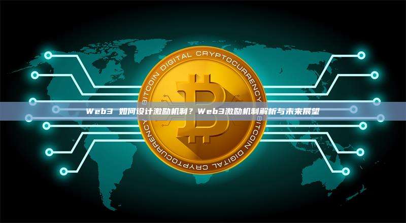 Web3 如何设计激励机制?Web3激励机制解析与未来展望