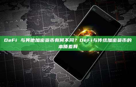 DeFi 与其他加密货币有何不同?DeFi与传统加密货币的本质差异