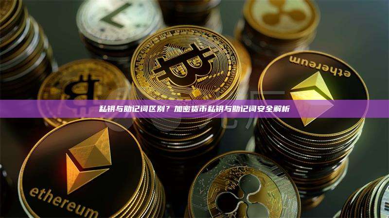 私钥与助记词区别?加密货币私钥与助记词安全解析