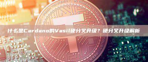 什么是Cardano的Vasil硬分叉升级?硬分叉升级解析