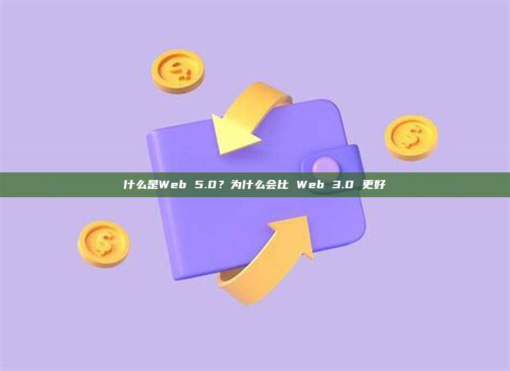 什么是Web 5.0？为什么会比 Web 3.0 更好