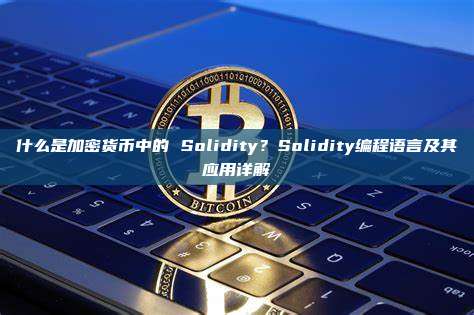 什么是加密货币中的 Solidity？Solidity编程语言及其应用详解