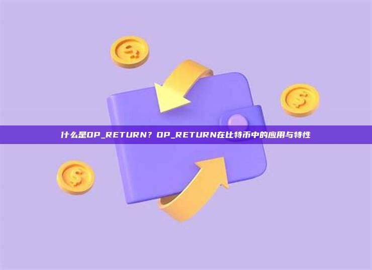 什么是OP_RETURN？OP_RETURN在比特币中的应用与特性