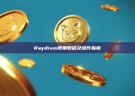 Raydium使用教程及操作指南