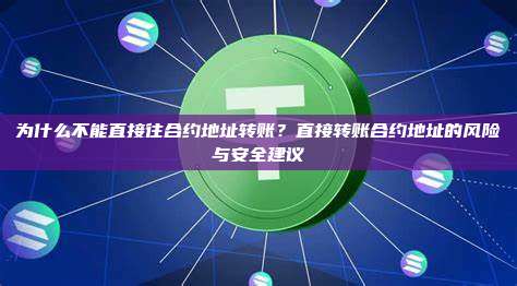为什么不能直接往合约地址转账？直接转账合约地址的风险与安全建议