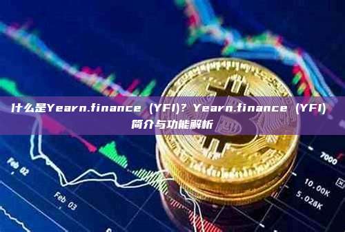 什么是Yearn.finance (YFI)？Yearn.finance (YFI) 简介与功能解析