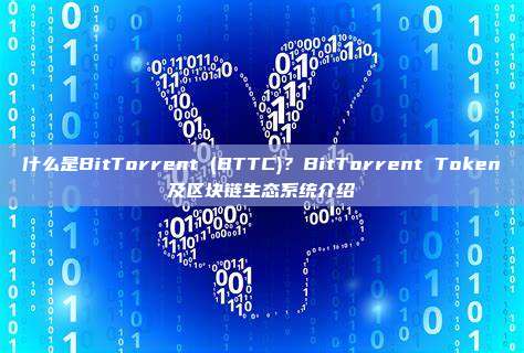 什么是BitTorrent (BTTC)？BitTorrent Token及区块链生态系统介绍