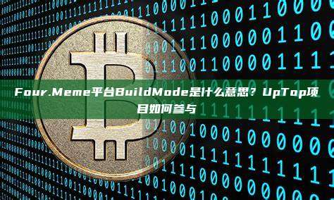 Four.Meme平台BuildMode是什么意思?UpTop项目如何参与