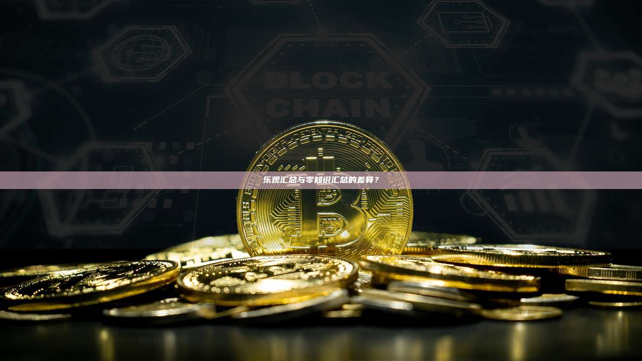 乐观汇总与零知识汇总的差异？