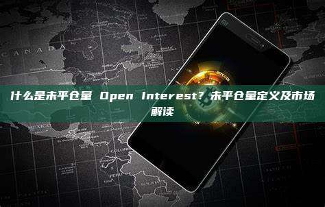 什么是未平仓量 Open Interest？未平仓量定义及市场解读