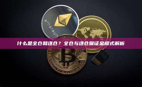 什么是全仓和逐仓？全仓与逐仓保证金模式解析