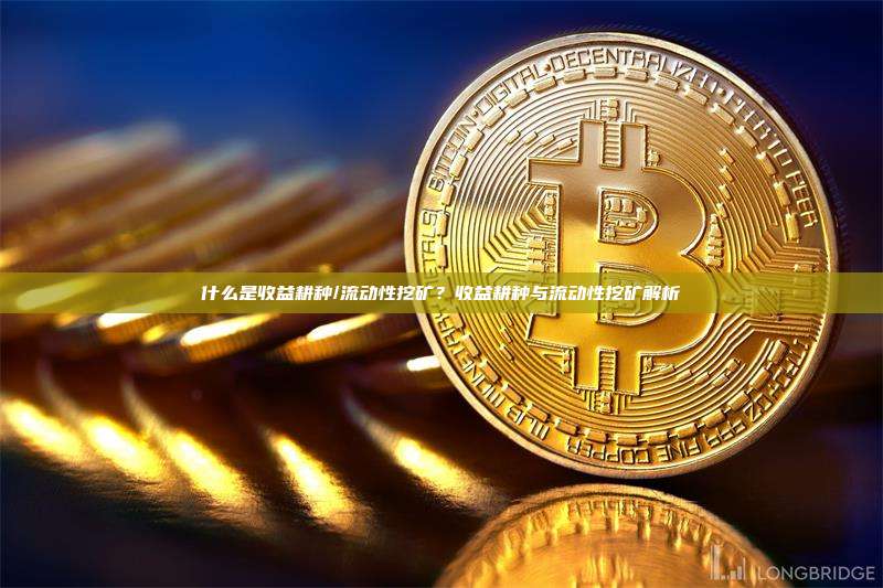 什么是收益耕种/流动性挖矿？收益耕种与流动性挖矿解析