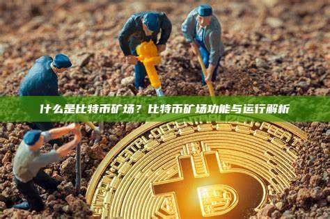什么是比特币矿场？比特币矿场功能与运行解析