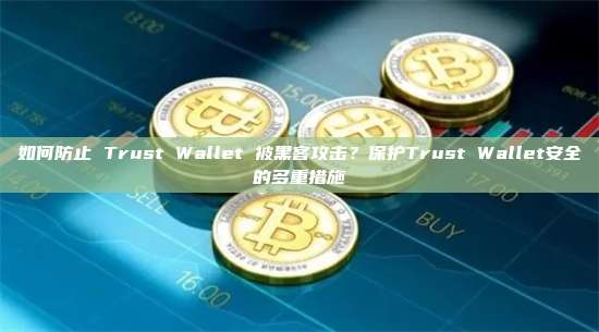 如何防止 Trust Wallet 被黑客攻击？保护Trust Wallet安全的多重措施