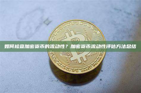 如何检查加密货币的流动性？加密货币流动性评估方法总结