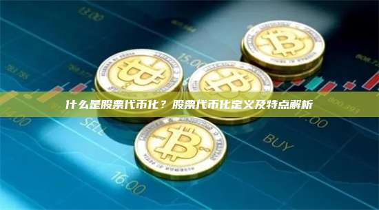 什么是股票代币化?股票代币化定义及特点解析