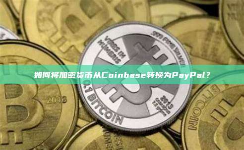 如何将加密货币从Coinbase转换为PayPal？
