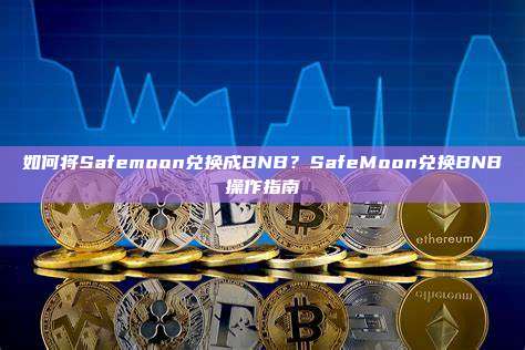 如何将Safemoon兑换成BNB？SafeMoon兑换BNB操作指南