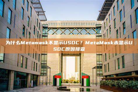 为什么Metamask不显示USDC?MetaMask未显示USDC原因排查
