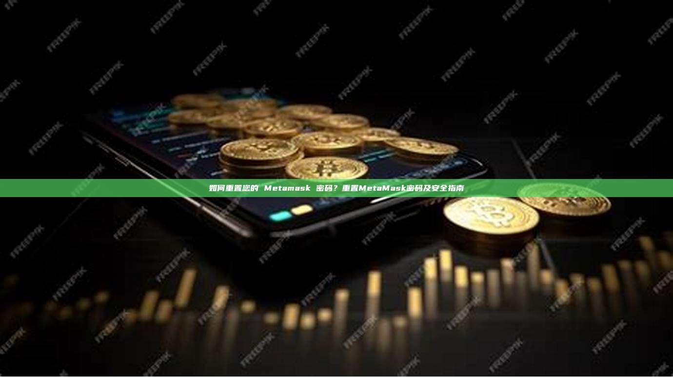 如何重置您的 Metamask 密码？重置MetaMask密码及安全指南