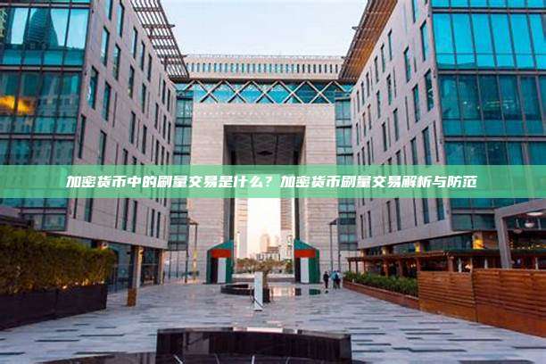 加密货币中的刷量交易是什么？加密货币刷量交易解析与防范