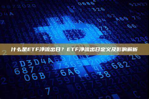什么是ETF净流出日？ETF净流出日定义及影响解析