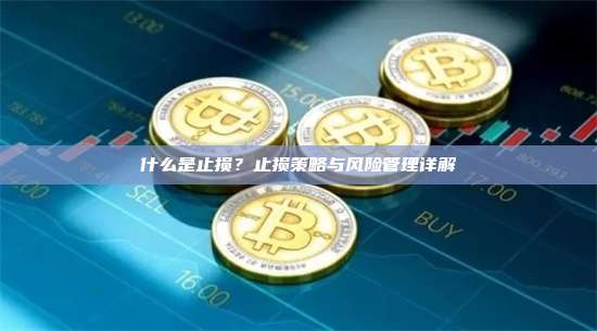 什么是止损？止损策略与风险管理详解