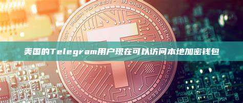 美国的Telegram用户现在可以访问本地加密钱包