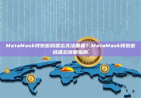 MetaMask钱包密码遗忘无法重置？MetaMask钱包密码遗忘恢复指南