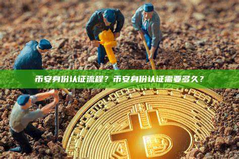 币安身份认证流程？币安身份认证需要多久？
