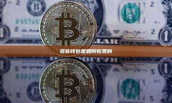 多签钱包是如何收费的
