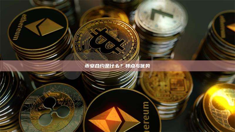 币安合约是什么？特点与优势