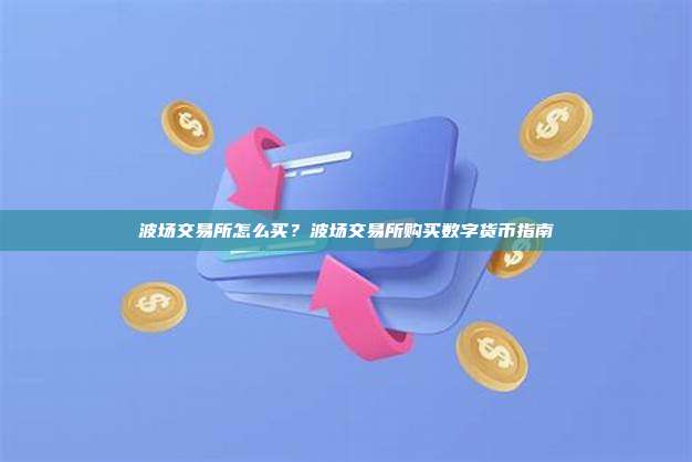 波场交易所怎么买？波场交易所购买数字货币指南