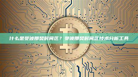 什么是斐波那契时间区？斐波那契时间区技术分析工具