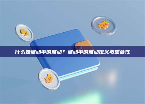 什么是波动率的波动？波动率的波动定义与重要性