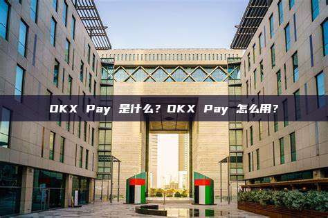 OKX Pay 是什么？OKX Pay 怎么用？