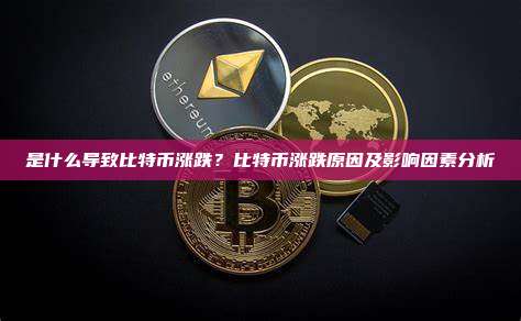 是什么导致比特币涨跌?比特币涨跌原因及影响因素分析