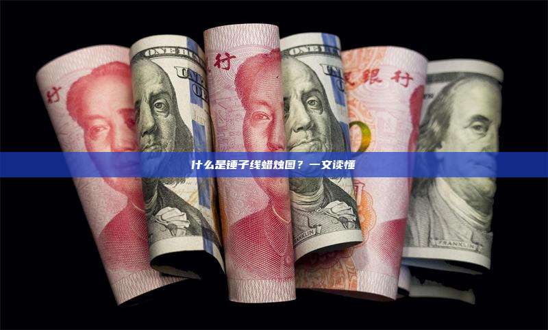什么是锤子线蜡烛图？一文读懂