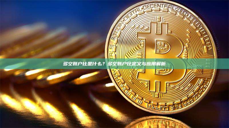 多空账户比是什么？多空账户比定义与应用解析