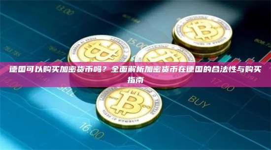 德国可以购买加密货币吗？全面解析加密货币在德国的合法性与购买指南