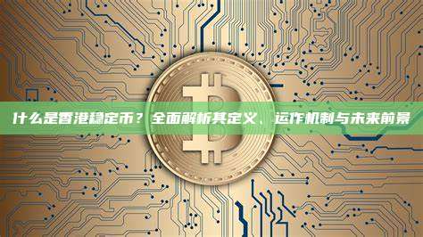 什么是香港稳定币？全面解析其定义、运作机制与未来前景