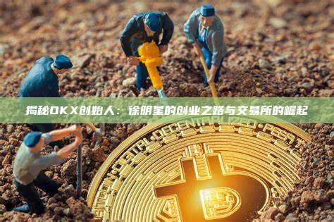 揭秘OKX创始人：徐明星的创业之路与交易所的崛起