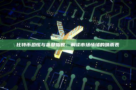 比特币恐慌与贪婪指数：解读市场情绪的晴雨表