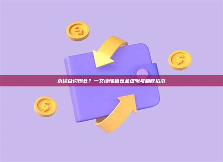 永续合约爆仓？一文读懂爆仓全逻辑与自救指南