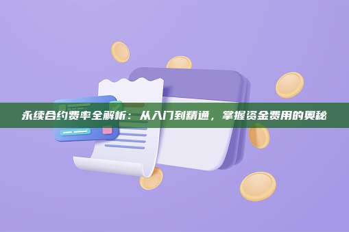 永续合约费率全解析:从入门到精通,掌握资金费用的奥秘