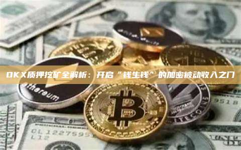 OKX质押挖矿全解析:开启“钱生钱”的加密被动收入之门