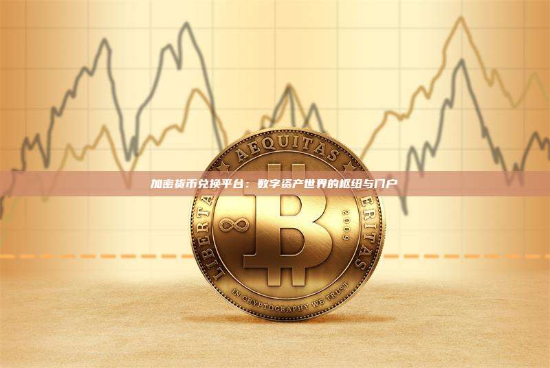 加密货币兑换平台:数字资产世界的枢纽与门户