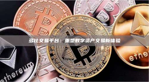 多比交易平台:重塑数字资产交易新体验