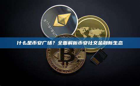 什么是币安广场？全面解析币安社交金融新生态